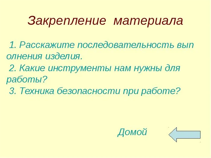 Закрепление материала 1. Расскажите последовательность выполнения изделия. 2. Какие